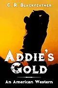 E-Book (epub) Addie's Gold (An American Western) von C. R. Blackfeather