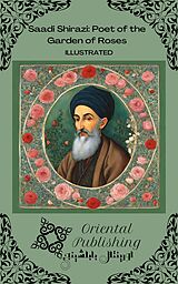 eBook (epub) Saadi Shirazi Poet of the Garden of Roses de Oriental Publishing