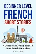 E-Book (epub) Beginner Level French Short Stories : A Collection of 30 Easy Tales to Learn French Vocabulary von Fluency Pro