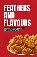 E-Book (epub) Feathers and Flavours: Global Chicken Recipes for Every Palate von Shivam Patel