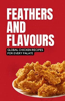 E-Book (epub) Feathers and Flavours: Global Chicken Recipes for Every Palate von Shivam Patel