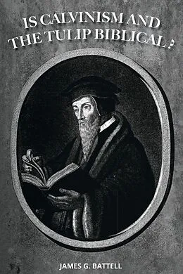 E-Book (epub) Is Calvinism and the TULIP Biblical? von James Battell