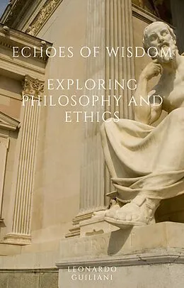 E-Book (epub) Echoes of Wisdom Exploring Philosophy and Ethics von Leonardo Guiliani