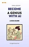 E-Book (epub) Become a Genius with AI: A Kid's Guide von Daniel Lozovsky
