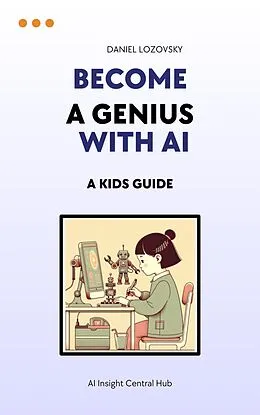 E-Book (epub) Become a Genius with AI: A Kid's Guide von Daniel Lozovsky