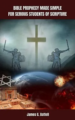 E-Book (epub) Bible Prophecy Made Simple For Serious Students of Scripture von James Battell