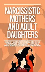 eBook (epub) Narcissistic Mothers And Adult Daughters: Recovery From A Narcissists Abuse, Gaslighting, Manipulation & Codependency + Escape Toxic Family Members (Self-Love Workbook For Women) de Natalie M. Brooks