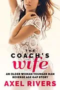 E-Book (epub) The Coach's Wife: An Older Woman Younger Man Reverse Age Gap Story (Married MILFs, #2) von Axel Rivers
