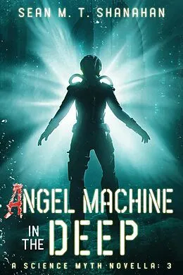 E-Book (epub) Angel Machine In The Deep (The Science Myth Saga, #3) von Sean M. T. Shanahan