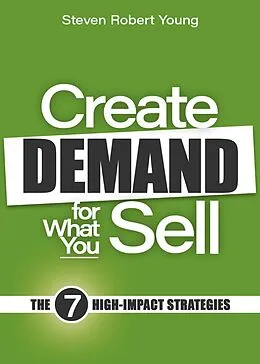 E-Book (epub) Create Demand for What You Sell: The 7 High-Impact Strategies von Steven Robert Young