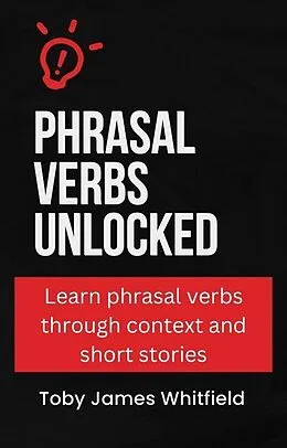 E-Book (epub) Phrasal Verbs Unlocked von Toby James Whitfield