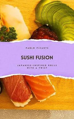E-Book (epub) Sushi Fusion: Japanese-Inspired Rolls with a Twist von Pablo Picante