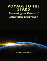 eBook (epub) VOYAGE TO THE STARS :Pioneering the Future of Interstellar Exploration de Harikumar V T