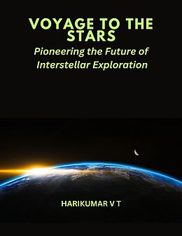 eBook (epub) VOYAGE TO THE STARS :Pioneering the Future of Interstellar Exploration de Harikumar V T