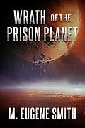 E-Book (epub) Wrath of the Prison Planet (Wrath Series, #1) von M. Eugene Smith