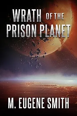 E-Book (epub) Wrath of the Prison Planet (Wrath Series, #1) von M. Eugene Smith