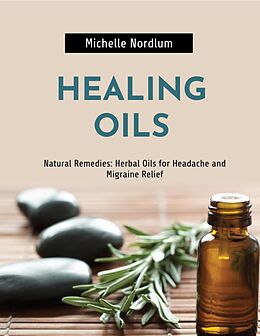 eBook (epub) Natural Remedies: Herbal Oils for Headache and Migraine Relief de Michelle Nordlum