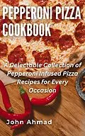E-Book (epub) Pepperoni Pizza Cookbook von John Ahmad