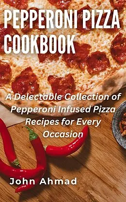 E-Book (epub) Pepperoni Pizza Cookbook von John Ahmad