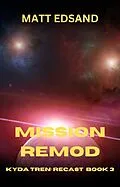 E-Book (epub) Mission Remod: Kyda Tren Space Opera (Recast, #3) von Matt Edsand