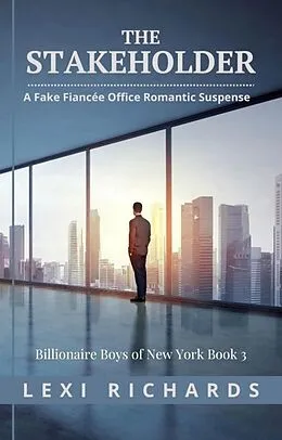 E-Book (epub) The Stakeholder: A Fake Fiancée Office Romance (Billionaire Boys of New York, #3) von Lexi Richards