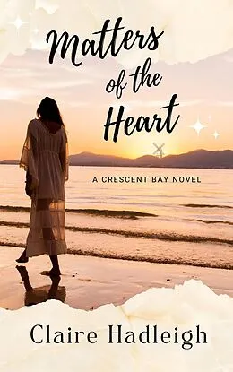 E-Book (epub) Matters of the Heart (Crescent Bay Romance, #3) von Claire Hadleigh