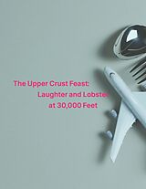 eBook (epub) The Upper Crust Feast: Laughter and Lobster at 30,000 Feet de Fidelio Zanzibar