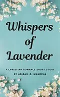 E-Book (epub) Whispers of Lavender - A Christian Romance Mafia Short Story (Christian Romance Short Stories) von Abigail O. Nwaocha
