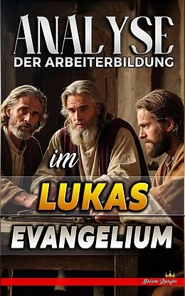 E-Book (epub) Analyse der Arbeiterbildung im Lukas Evangelium (Die Lehre von der Arbeit in der Bibel, #24) von Biblische Predigten