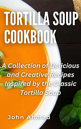 E-Book (epub) Tortilla Soup Cookbook von John Ahmad