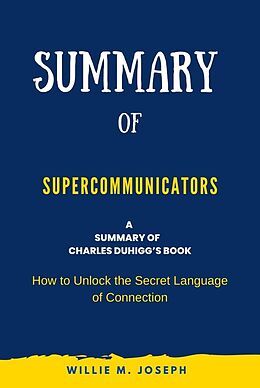 E-Book (epub) Summary of Supercommunicators by Charles Duhigg: How to Unlock the Secret Language of Connection von Willie M. Joseph