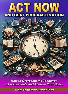 E-Book (epub) Act Now and Beat Procrastination von Santos Omar Medrano Chura