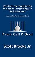 E-Book (epub) Pre-Sentence Investigation Through the First 90 Days in Federal Prison (From Cell 2 Soul) von Scott Brooks
