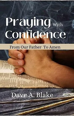 E-Book (epub) Praying With Confidence From Our Father To Amen von Dave A Blake