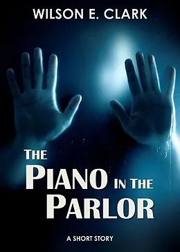 E-Book (epub) The Piano in the Parlor (A Short Story) von Wilson E. Clark