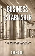 E-Book (epub) Business Establisher: A Comprehensive Guide For Entrepreneurs von Dark Soul