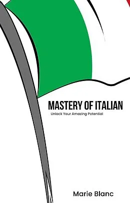 E-Book (epub) Mastery of Italian: Unlock Your Amazing Potential von Marie Blanc