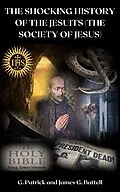 E-Book (epub) The Shocking History of the Jesuits (The Society of Jesus) von James Battell