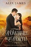 E-Book (epub) Nowhere But North (John and Margaret, #3) von Alix James