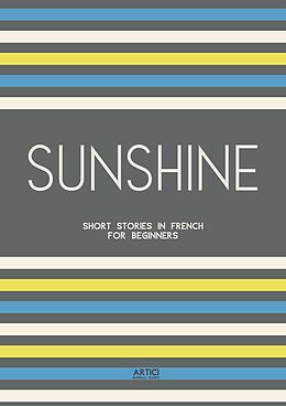 eBook (epub) Sunshine: Short Stories in French for Beginners de Artici Bilingual Books