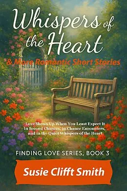 E-Book (epub) Whispers of the Heart: Love Shows Up When You Least Expect It: In Second Chances, in Chance Encounters, and Quiet Whispers of the Heart von Susie Clifft Smith
