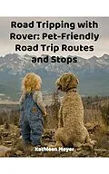 E-Book (epub) Road Tripping With Rover: Pet Friendly Road Routes and StopsTrip Routes von Kate Mayer