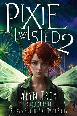 E-Book (epub) Pixie Twisted 2: A Collection of Books 4-6 of the Pixie Twist Series (Pixie Twist Collections, #2) von Alyn Troy