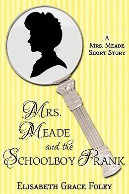 E-Book (epub) Mrs. Meade and the Schoolboy Prank: A Short Story (The Mrs. Meade Mysteries, #5.2) von Elisabeth Grace Foley