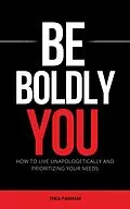 E-Book (epub) Be Boldly You - How To Live Unapologetically And Prioritizing Your Needs von Thea Parham