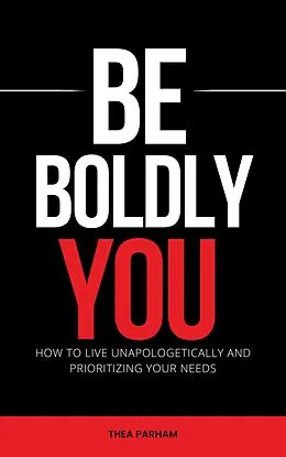 E-Book (epub) Be Boldly You - How To Live Unapologetically And Prioritizing Your Needs von Thea Parham