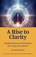 E-Book (epub) A Rise to Clarity - A Guide to Quitting Marijuana and Learning to Live a Happy Life Without It von Jason Jackson