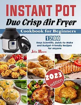 E-Book (epub) Instant Pot Duo Crisp Air Fryer Cookbook for Beginners: 1200 Days Scientific, Quick-to-Make and Budget-Friendly Recipes for Anyone von Julia Moore