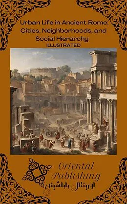 E-Book (epub) Urban Life in Ancient Rome Cities, Neighborhoods, and Social Hierarchy von Oriental Publishing