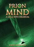 E-Book (epub) Prion Mind: A Saga Into Delirium von Robert Royce West